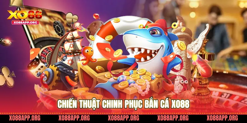 Chiến Thuật Chinh Phục Bắn Cá Xo88