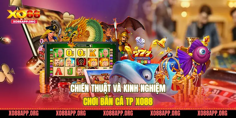 Chiến Thuật Và Kinh Nghiệm Chơi Bắn Cá Tp Xo88