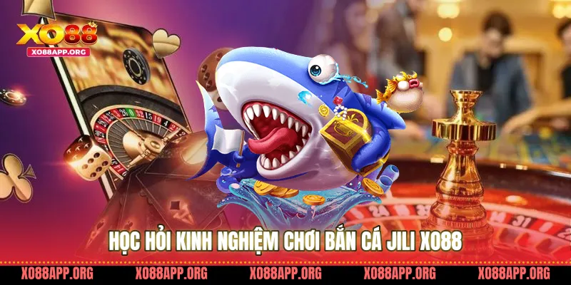 Học hỏi kinh nghiệm chơi bắn cá jili Xo88
